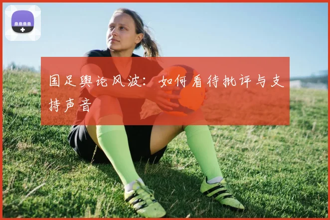 国足舆论风波：如何看待批评与支持声音