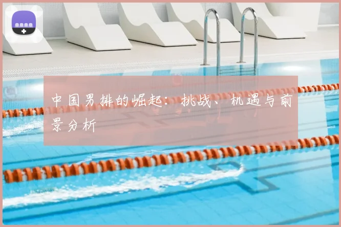 中国男排的崛起:挑战、机遇与前景分析