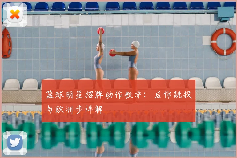 篮球明星招牌动作教学：后仰跳投与欧洲步详解